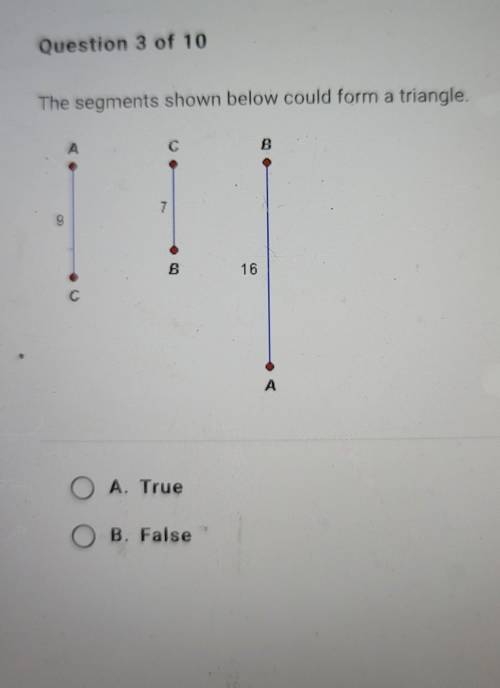 The segments shown below could form a triangle. A. True B. False​