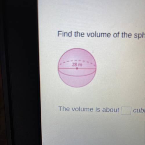 Find the volume of the sphere. Round your answer to the nearest tenth.

The volume is about _____