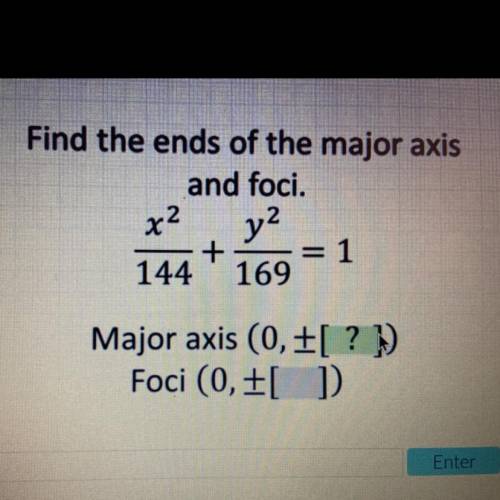 Find the ends of the major axis

and foci.
x2 y?
+
144
169= 1
Major axis (0,+[ ? ]
Foci (0,+[ ?]