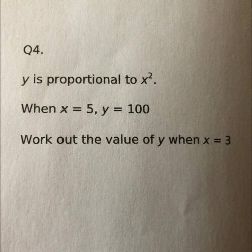 Y is proportional to x2.
When x = 5, y = 100
Work out the value of y when x = 3
