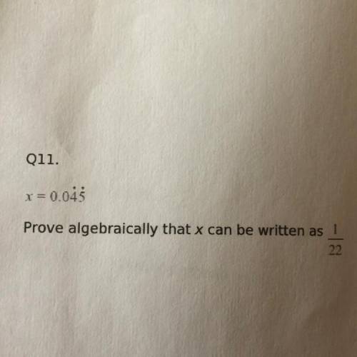 X= 0.045 recurring Prove algebraically that x can be written as 1/22