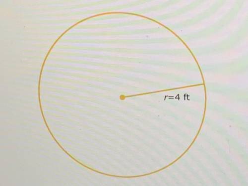 The radius of a circle is 4 feet. What is the area?

r=4ft
Give the exact answer in simplest form.
