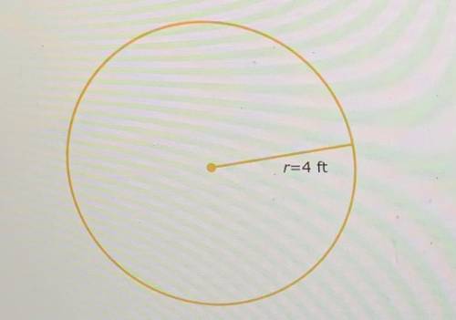 The radius of a circle is 4 feet. What is the area?

r=4ft
Give the exact answer in simplest form.