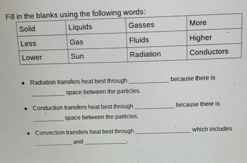 Fill in the blanks using the following words: Solid, Liquids, Gasses, More, Less, Gas, Fluids, High