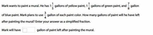 Mark wants to paint a mural. He has 1 1/5 gallons of yellow paint, 1 1/6 gallons of green paint, an