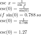\csc \: x  =  \frac{1}{ \sin \: x }  \\  \csc(0)  =  \frac{1}{ \sin(0) }  \\ if \:  \sin(0)  = 0.788 \: so \\  \csc(0)  =  \frac{1}{0.788}   \\ \\  \csc(0)  = 1.27