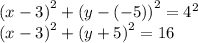 \large{ {(x - 3)}^{2}  +  {(y - ( - 5))}^{2}   =  {4}^{2} } \\  \large{ {(x - 3)}^{2}  +  {(y + 5)}^{2}  = 16}