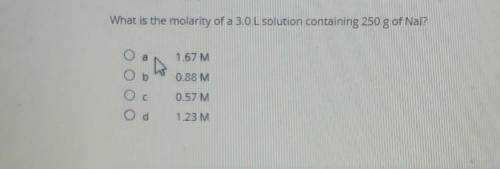 What is the molarity of 3.0 L solution containing 250 g of Nal​