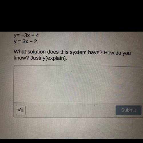 Y=-3x + 4

y = 3x - 2
What solution does this system have? How do you
know? Justify (explain).