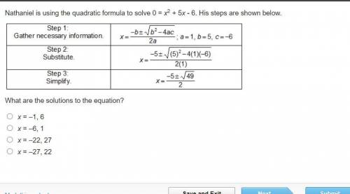 Nathaniel is using the quadratic formula to solve 0 = x2 + 5x - 6. His steps are shown below/attach