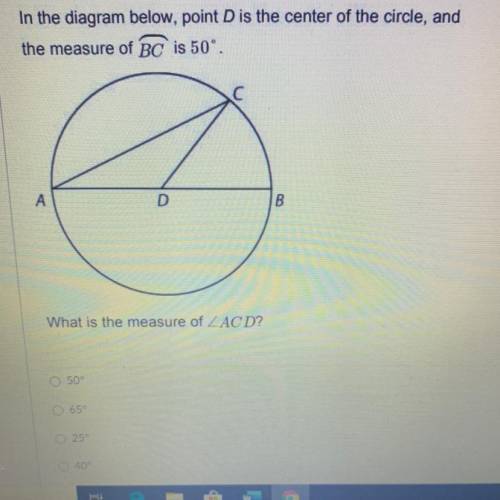 In the diagram below, point D is the center of the circle, and

the measure of BC is 50°.
А
D
B
Wh
