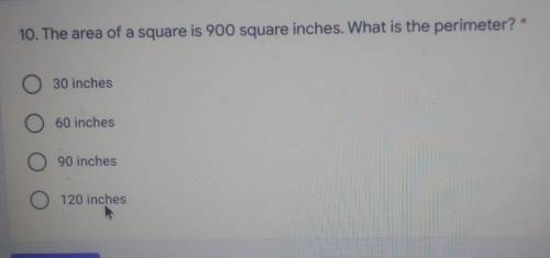.The area of a square is 900 square inches. What is the perimeter?

A:30 inchesB: 60 inchesC: 90.i