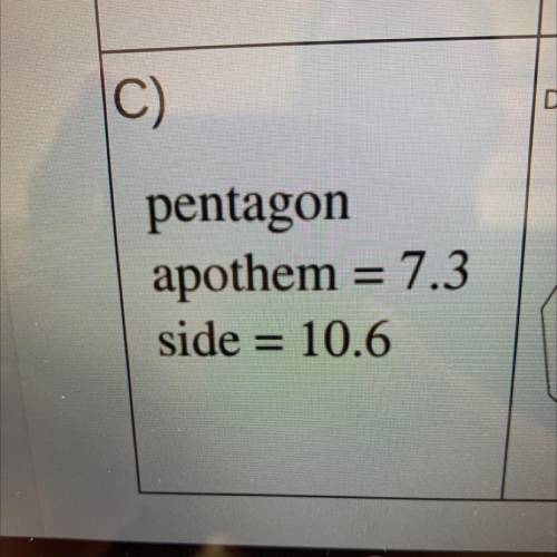 Pentagon
apothem = 7.3
side = 10.6
I NEED HELP immediately PLEASE HELP ME SHOW WORK