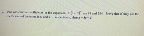 2. Two consecutive coefficients in the expansion of (1 + x)^n are 91 and 364. Prove that if they ar