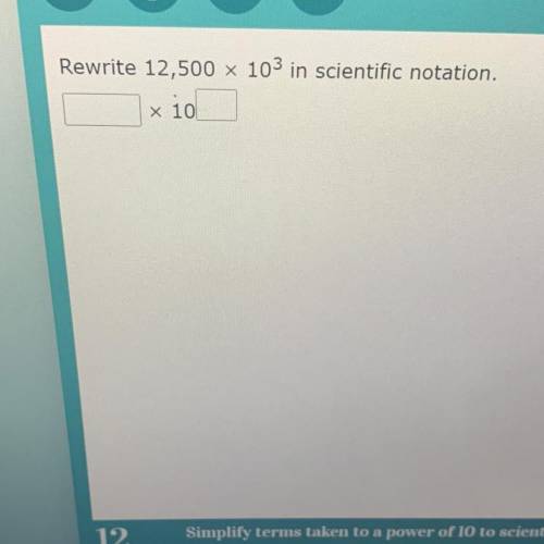 Rewrite 12,500 × 103 in scientific notation.
x 10
