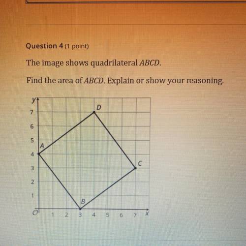 Question 4 (1 point)

The image shows quadrilateral ABCD.
Find the area of ABCD. Explain or show y