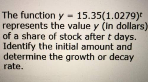 The function y= 15.35 (1.0279)^t represents the value y(in dollars) of a share of stock after t day