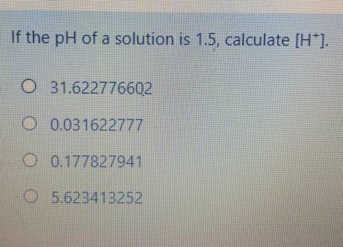 If the pH of a solution is 1.5 , calculate [H^ + ] .Help plz?? ​