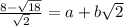 \frac{8 - \sqrt{18} }{\sqrt{2} } = a + b\sqrt{2}
