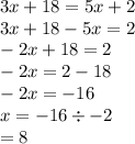 3x + 18 = 5x + 2 \\ 3x + 18 - 5x = 2 \\  - 2x + 18 = 2 \\  - 2x = 2 - 18 \\  - 2x =  - 16 \\ x =  - 16 \div  - 2  \\  = 8