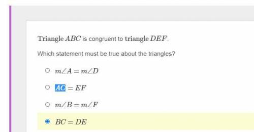 Triangle ABC is congruent to triangle DEF.

Which statement must be true about the triangles?
(A)