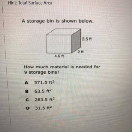 Hint: Total Surface Area

A storage bin is shown below.
3.5 ft
2 ft
4.5 ft
How much material is ne