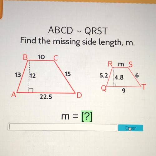 ABCD ~ QRST

Find the missing side length, 
5.2 9 6
10
13
12
15
5.2 4.8
6
T
9
A
22.5
D
m = [?}