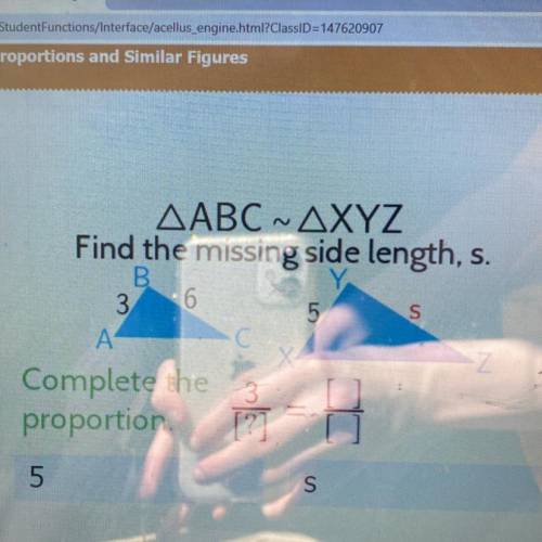 AABC ~ AXYZ

Find the missing side length, s.
B
3
6
А
Complete the
3.
proportion [?]
5
S
-Z
H
5
S
