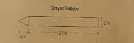 A baloon in the shape of a crayon is shown below. Crayon Balloon 2 in. 21 in 3 in. The crayon ballo