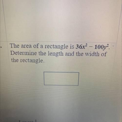 The area of a rectangle is 36x^2 — 100y^2. Determine the length and the width of the rectangle.