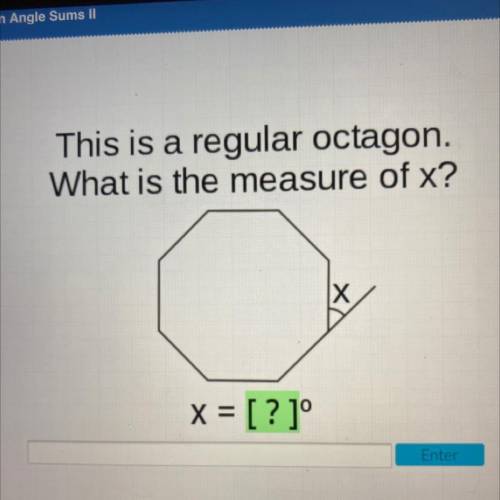 This is a regular octagon.
What is the measure of x?
X
X = [?]°
Enter