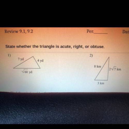 NEED HELP ( MUST SHOW WORK) Answer 1 and 2

State whether the triangle is acute, right, or obt