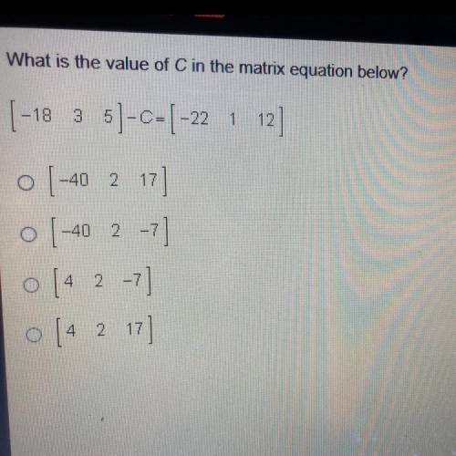 What is the value of C in the matrix equation below?

|-18 3 51-c-[-22 1 12
o -40
217]
01-40 27]
1