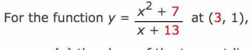 For the function

y = x^2 + 7/x + 13
at (3, 1), find the following. (Give exact answers. Do not ro