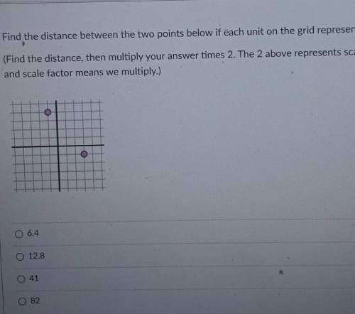 Find the distance between the two points below if each unit on the grid represents 2. (Find the dis