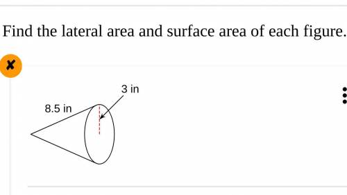 Find the lateral area and surface area of the following figure

Round to the nearest hundredth if