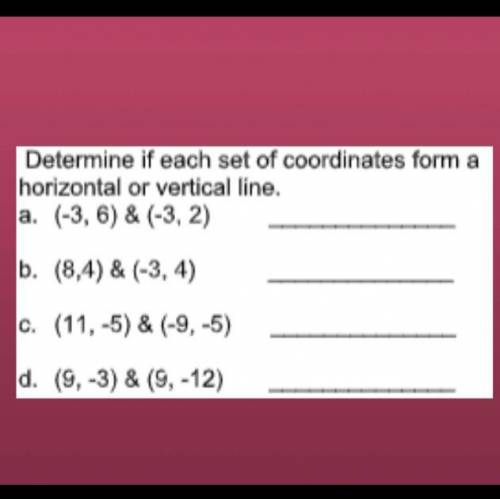 Determine if each set of coordinates form a horizontal or vertical line.

a. (-3, 6) & (-3, 2)