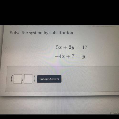 Solve the system by substitution 5x+2y=17 -4x+7=y
HELP PLEASEEE