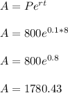 A=Pe^{rt}\\\\A=800e^{0.1*8}\\\\A=800e^{0.8}\\\\A=1780.43
