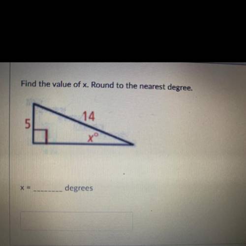 Find the value of x. Round to the nearest degree.

14
5
X =
degrees 
anybody knows the answer to t