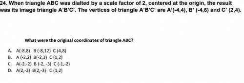 When triangle ABC was dilated by a scale factor of 2, centered at the origin, the result

was its