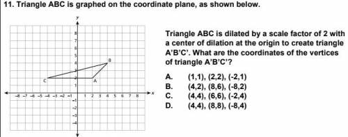 Triangle ABC is graphed on the coordinate plane, as shown below.

Triangle ABC is dilated by a sca