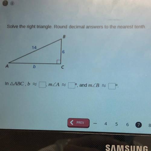 Solve the right triangle. Round decimal answers to the nearest tenth.

B
14
6
А
b
С
In AABC, ~ .mA