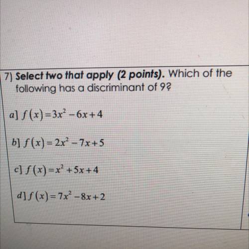 7) Select two that apply (2 points). Which of the

following has a discriminant of 9?
a] f(x) = 3x
