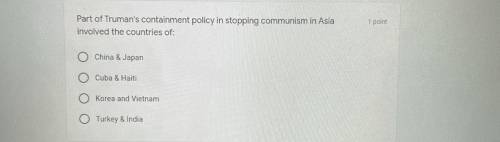 Part of the Truman’s containment policy in stopping communism in Asia involved the countries of: