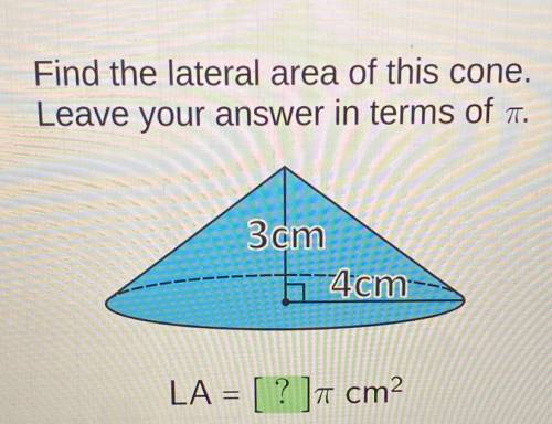 Find the lateral area of this cone.

Leave your answer in terms of 7.
3 cm
4cm
+
LA = [ ? ] cm2