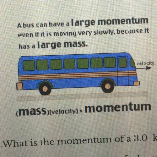 A bus can have a large momentum

even if it is moving very slowly, because it
has a large mass.
ve