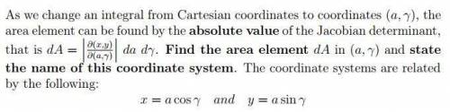 As we change an integral from Cartesian coordinates to coordinates (a; γ), the

area element can b