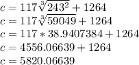 c=117\sqrt[3]{243^{2} }+1264\\c=117\sqrt[3]{59049}+1264\\c=117*38.9407384+1264\\c=4556.06639+1264\\c=5820.06639