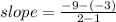 slope = \frac{-9-(-3)}{2-1}
